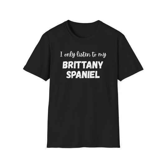 I only listen to my Brittany Spaniel T-Shirt