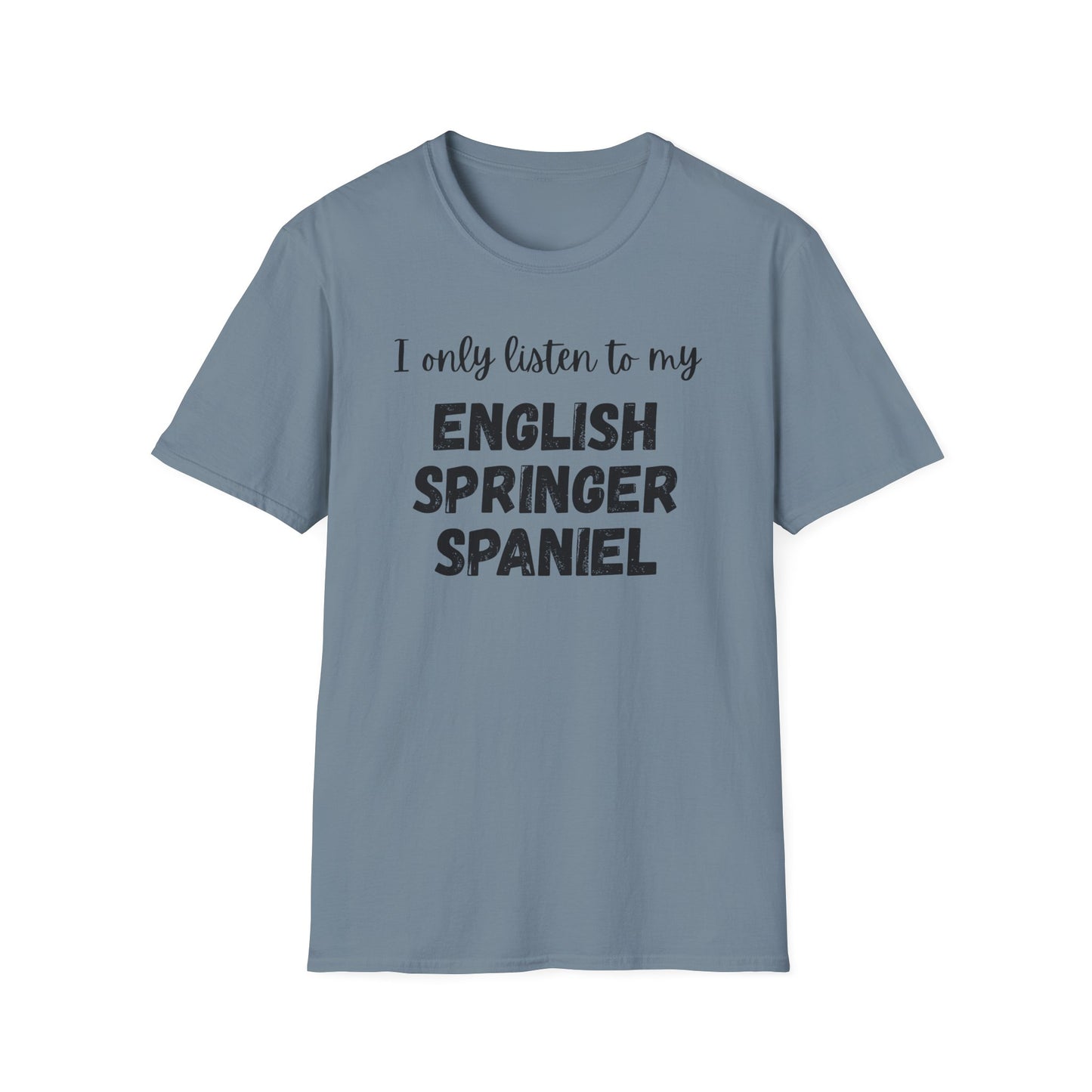 I only listen to my English Springer Spaniel T-Shirt