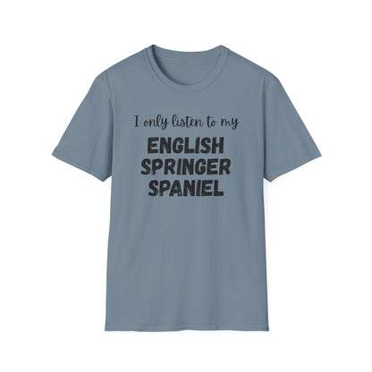 I only listen to my English Springer Spaniel T-Shirt