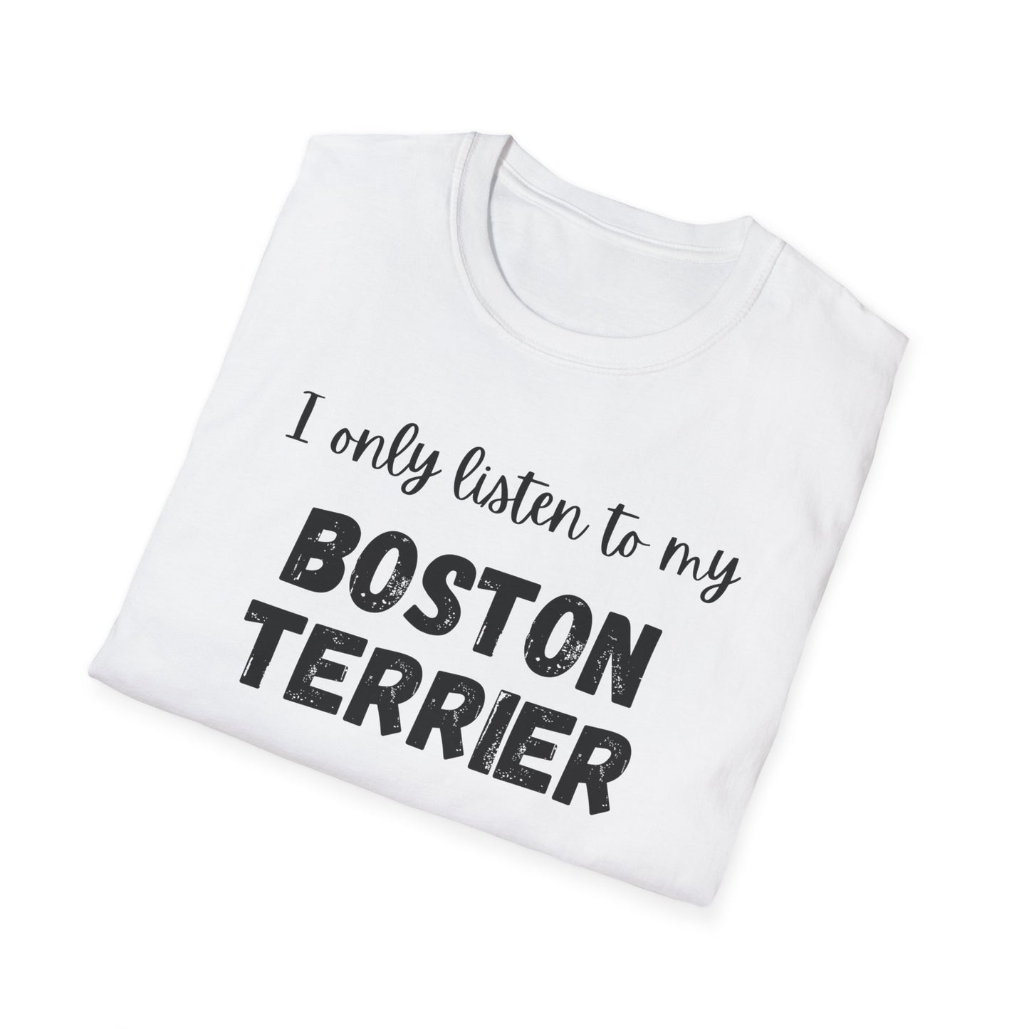 I only listen to my Boston Terrier T-Shirt