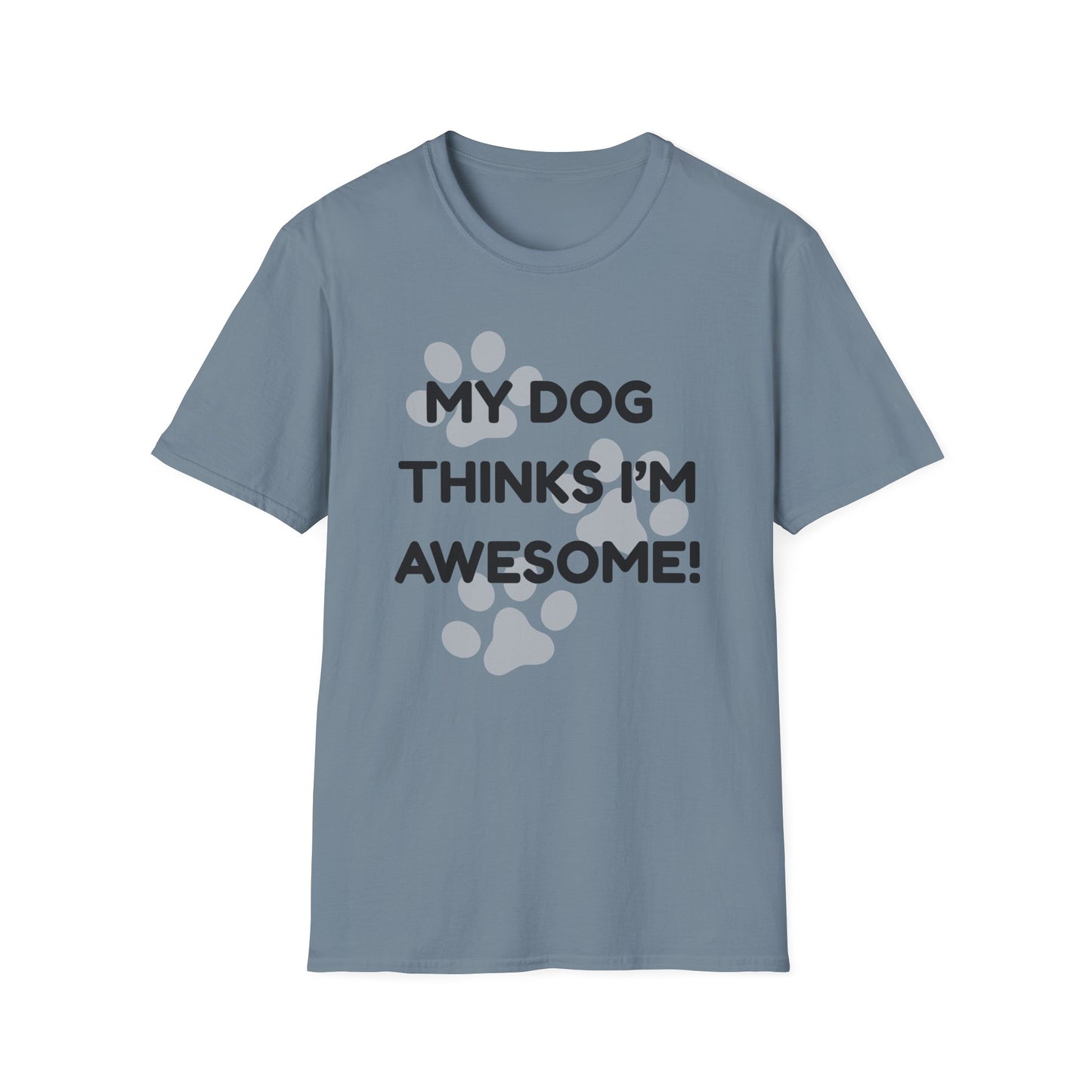 My Dog Thinks I'm Awesome! T-shirt