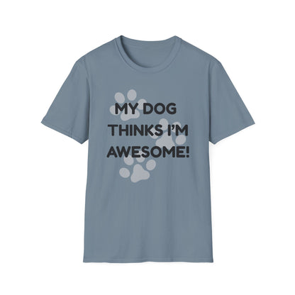 My Dog Thinks I'm Awesome! T-shirt