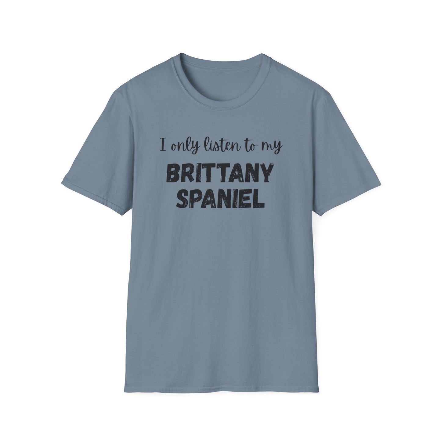 I only listen to my Brittany Spaniel T-Shirt