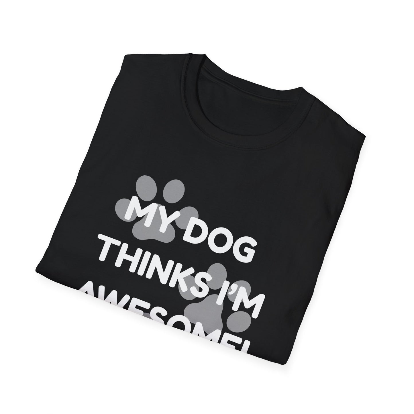 My Dog Thinks I'm Awesome! T-shirt