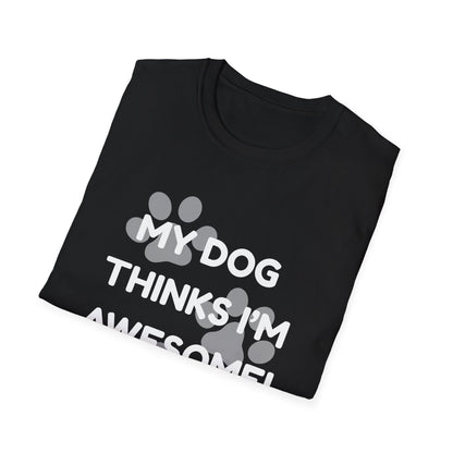 My Dog Thinks I'm Awesome! T-shirt