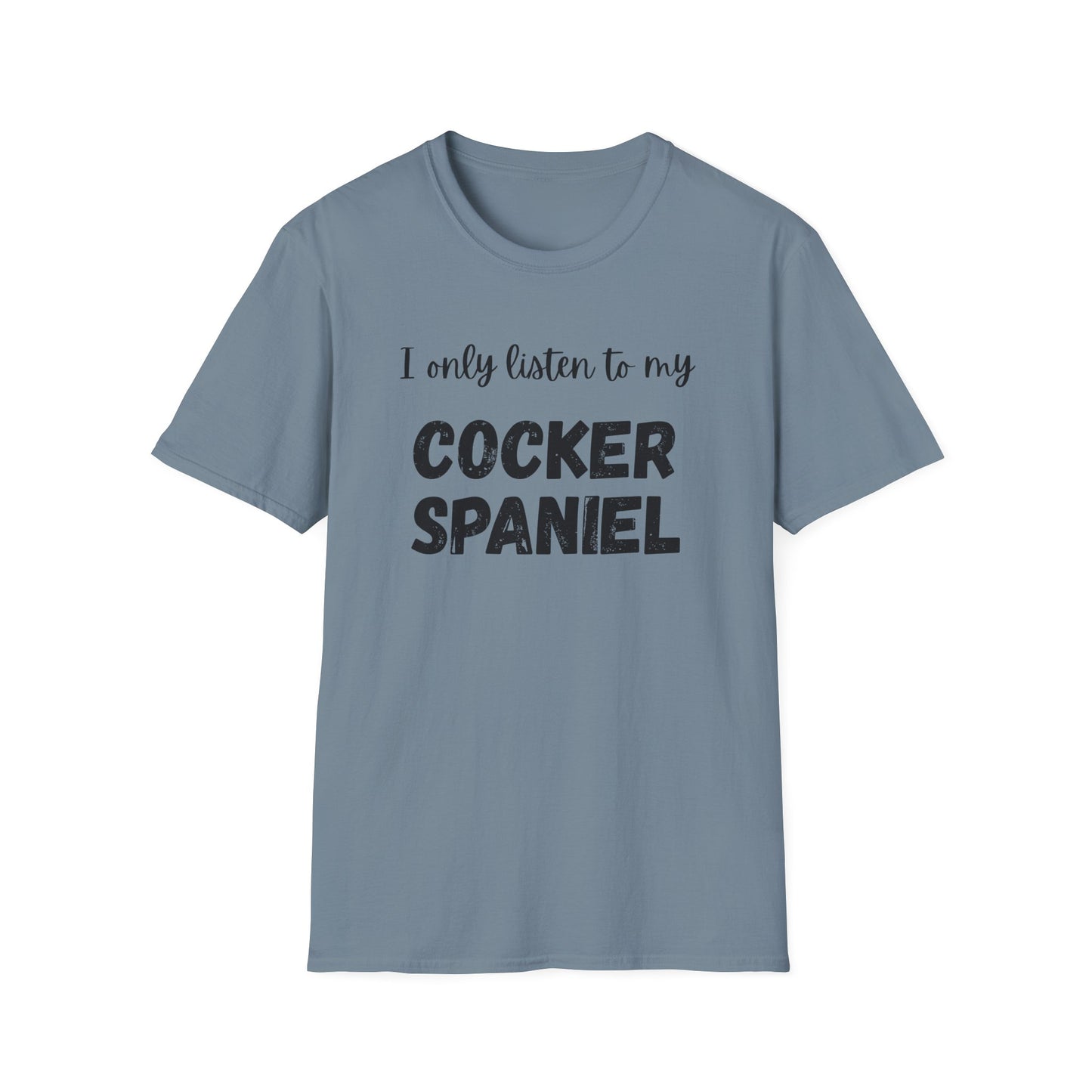 I only listen to my Cocker Spaniel T-Shirt