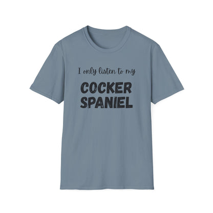 I only listen to my Cocker Spaniel T-Shirt