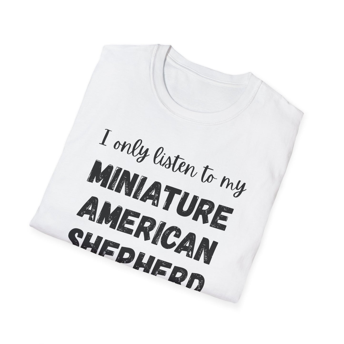 I only listen to my Miniature American Shepherd T-Shirt