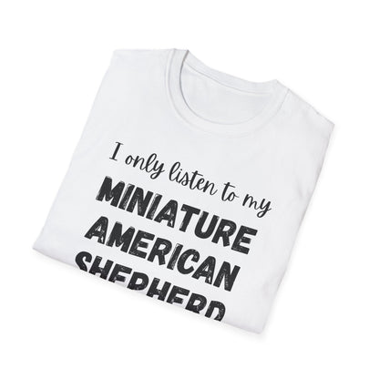 I only listen to my Miniature American Shepherd T-Shirt