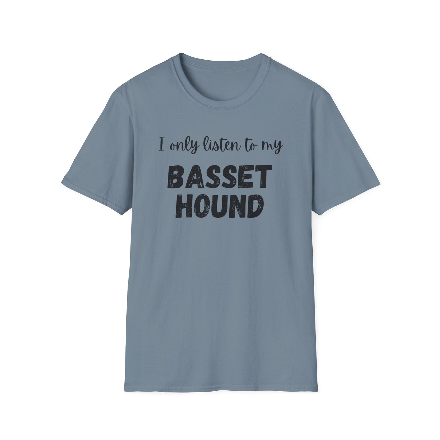 I only listen to my Basset Hound T-Shirt