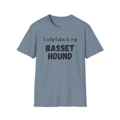 I only listen to my Basset Hound T-Shirt