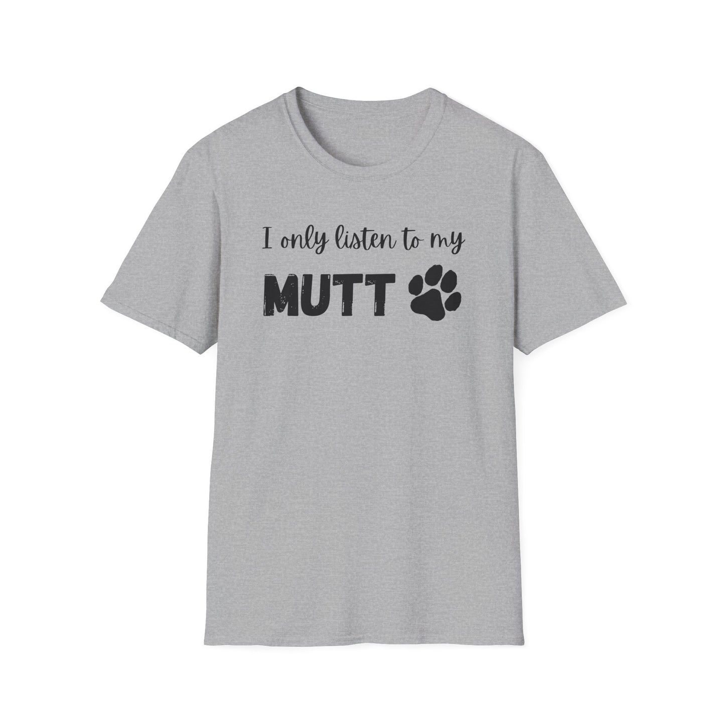 I Only Listen to My Mutt T-Shirt