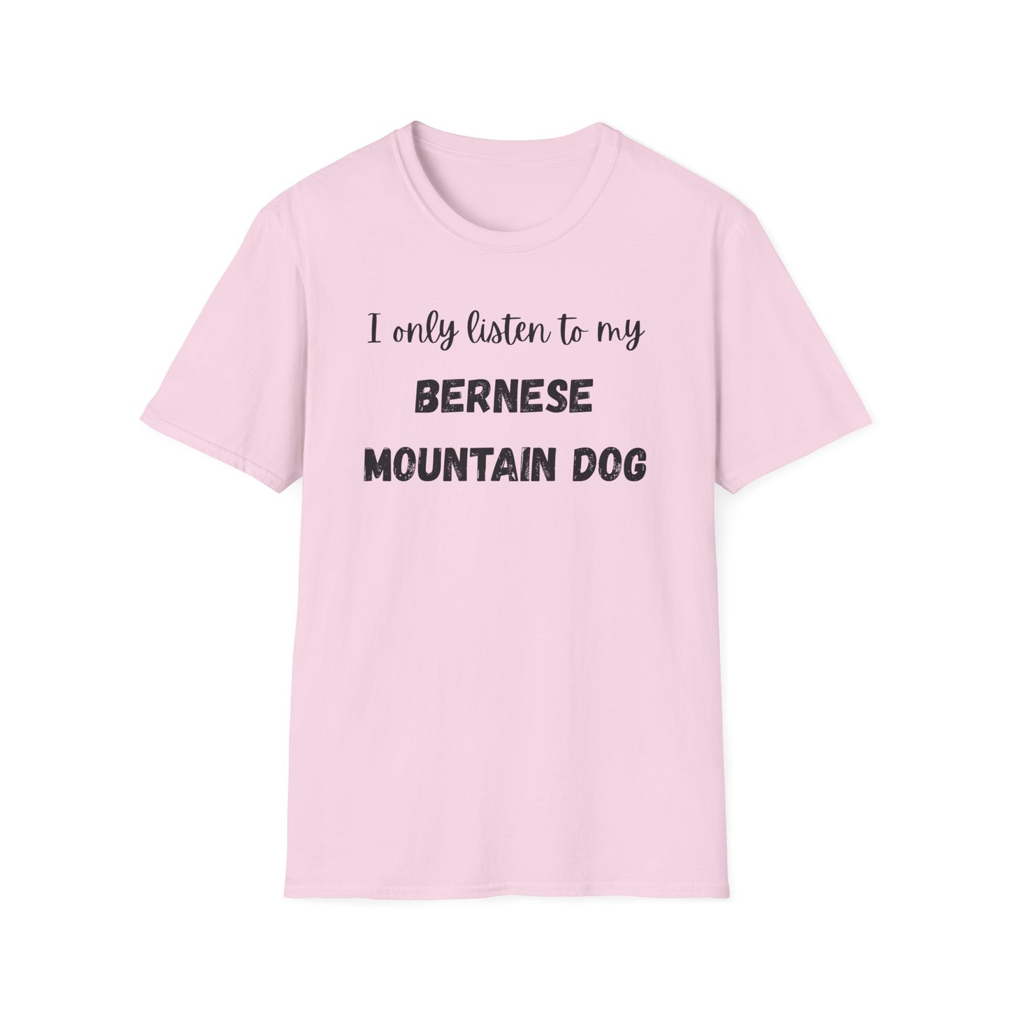 I only listen to my Bernese Mountain Dog T-Shirt