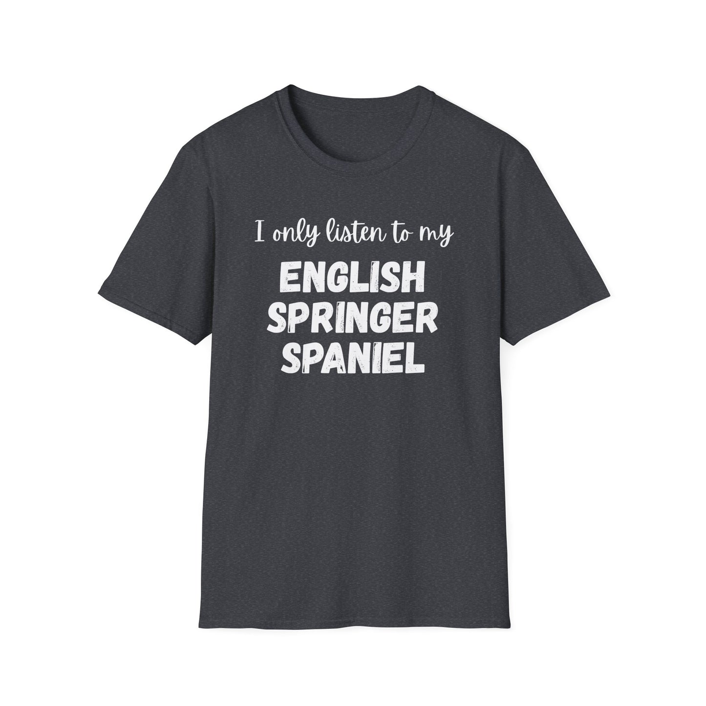 I only listen to my English Springer Spaniel T-Shirt