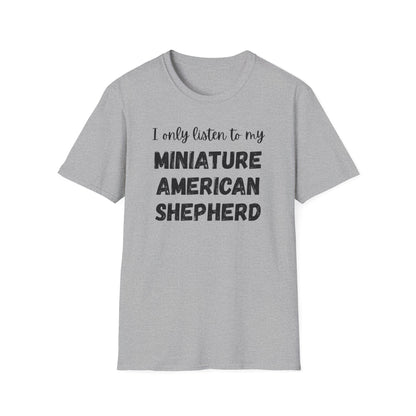 I only listen to my Miniature American Shepherd T-Shirt