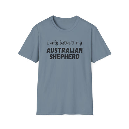 I only listen to my Australian Shepherd T-Shirt