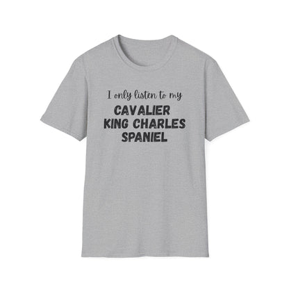 I only listen to my Cavalier King Charles Spaniel T-shirt