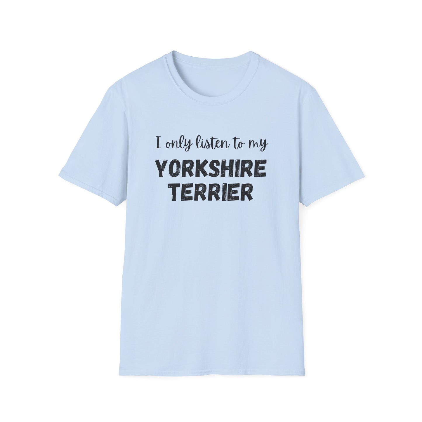 I only listen to my Yorkshire Terrier T-Shirt