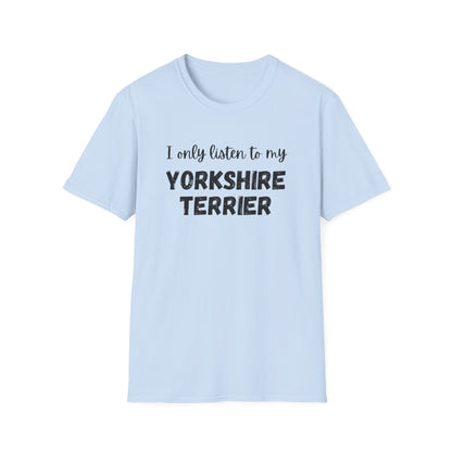 I only listen to my Yorkshire Terrier T-Shirt