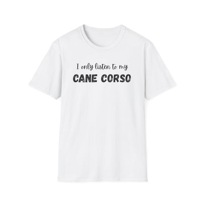 I only listen to my Cane Corso Dog T-Shirt