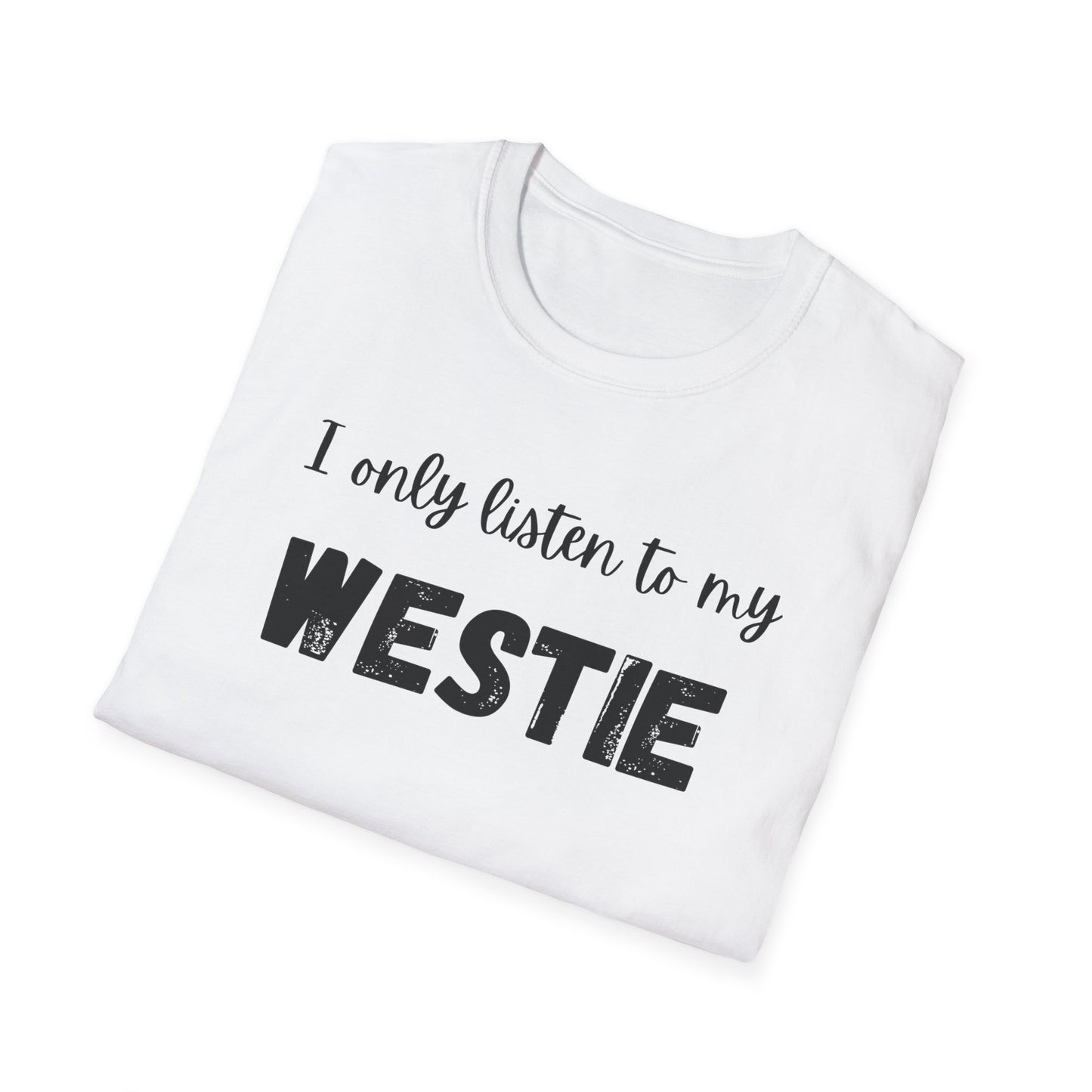 I only listen to my Westie T-Shirt