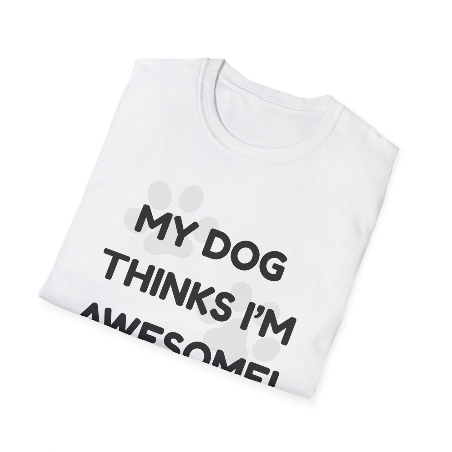 My Dog Thinks I'm Awesome! T-shirt