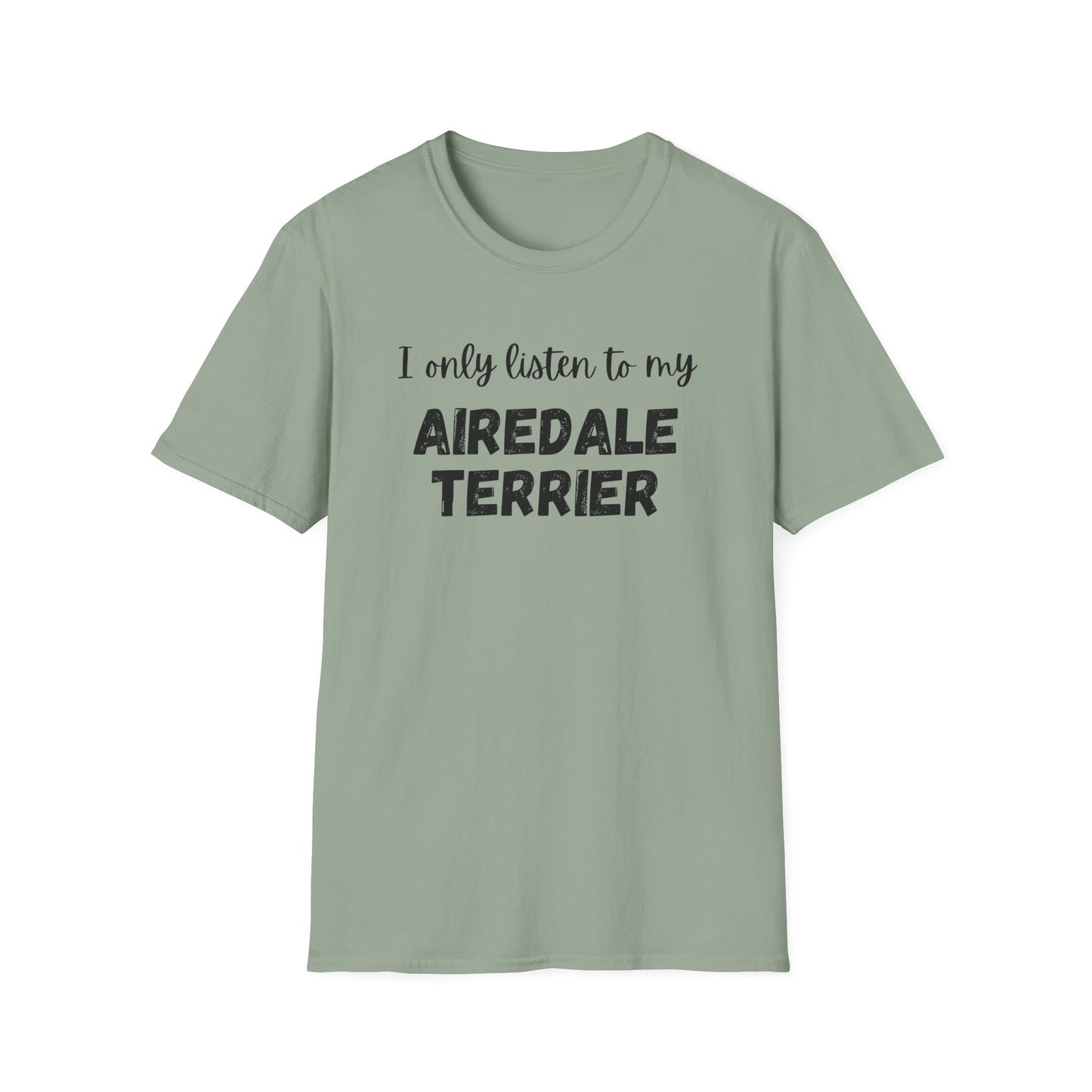 I only listen to my Airedale Terrier T-Shirt