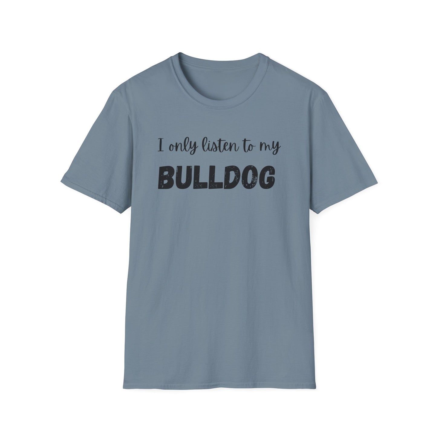 I only listen to my Bulldog T-Shirt