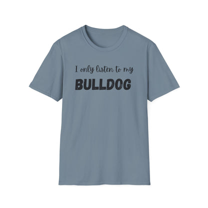 I only listen to my Bulldog T-Shirt