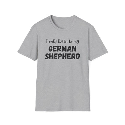 I only listen to my German Shepherd T-Shirt
