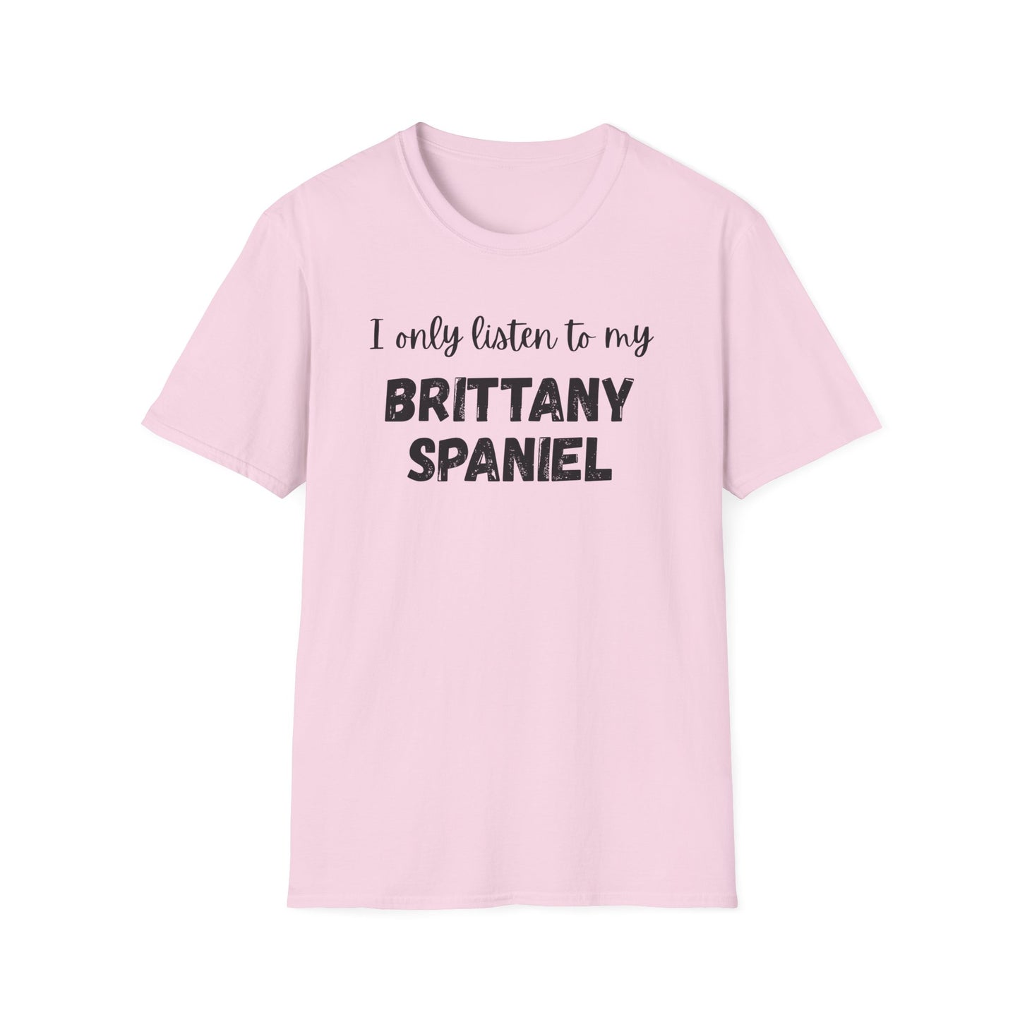 I only listen to my Brittany Spaniel T-Shirt