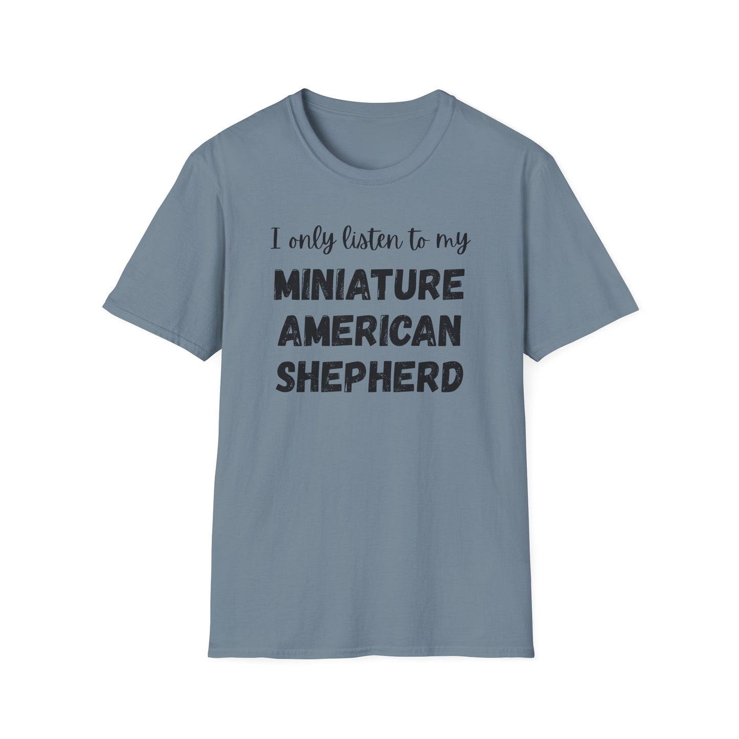 I only listen to my Miniature American Shepherd T-Shirt