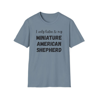 I only listen to my Miniature American Shepherd T-Shirt