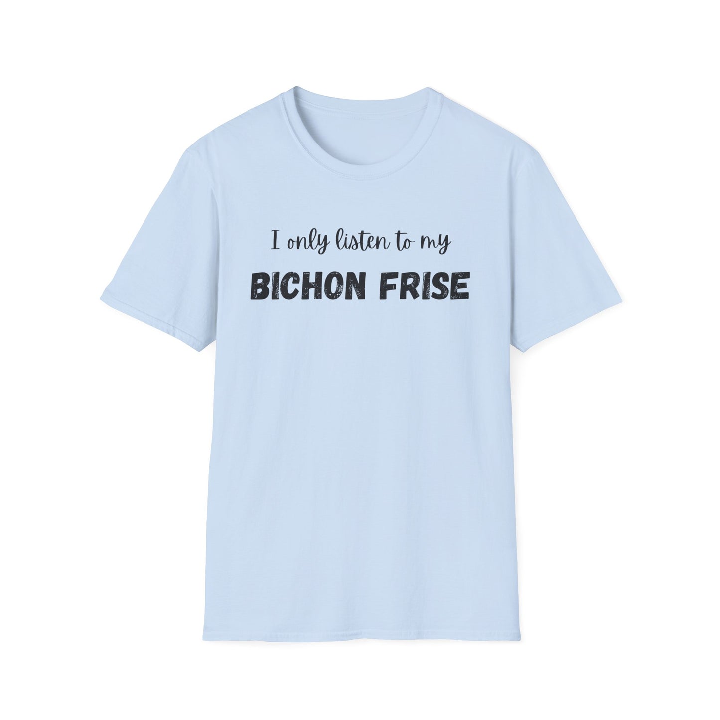I only listen to my Bichon Frise T-Shirt