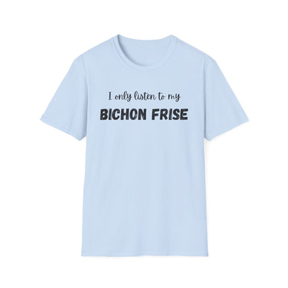 I only listen to my Bichon Frise T-Shirt