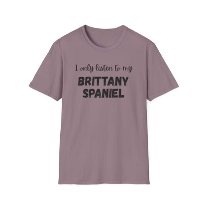 I only listen to my Brittany Spaniel T-Shirt