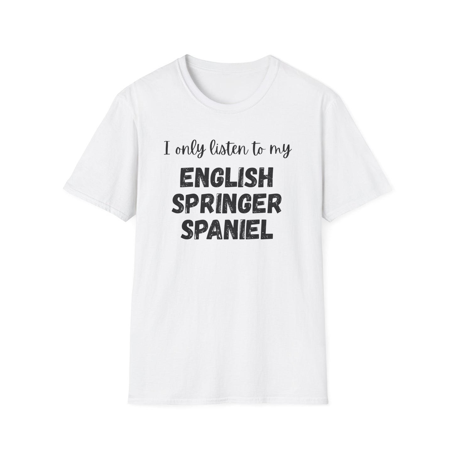 I only listen to my English Springer Spaniel T-Shirt