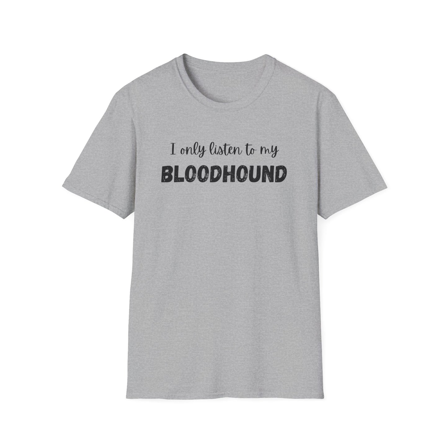 I only listen to my Bloodhound T-Shirt