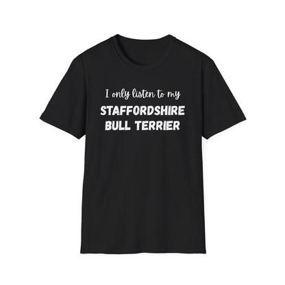 I only listen to my Staffordshire Bull Terrier T-Shirt