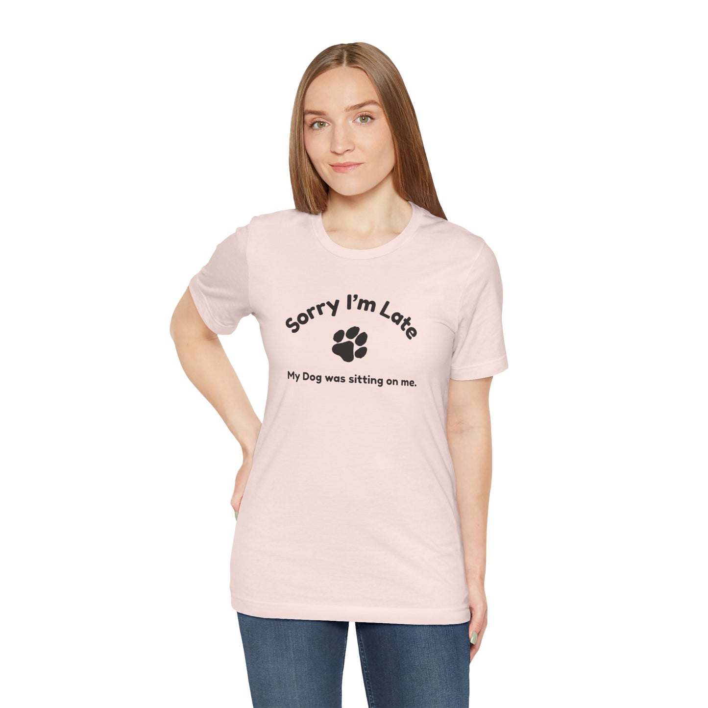 Sorry I'm Late, My Dog was Sitting on Me T-shirt