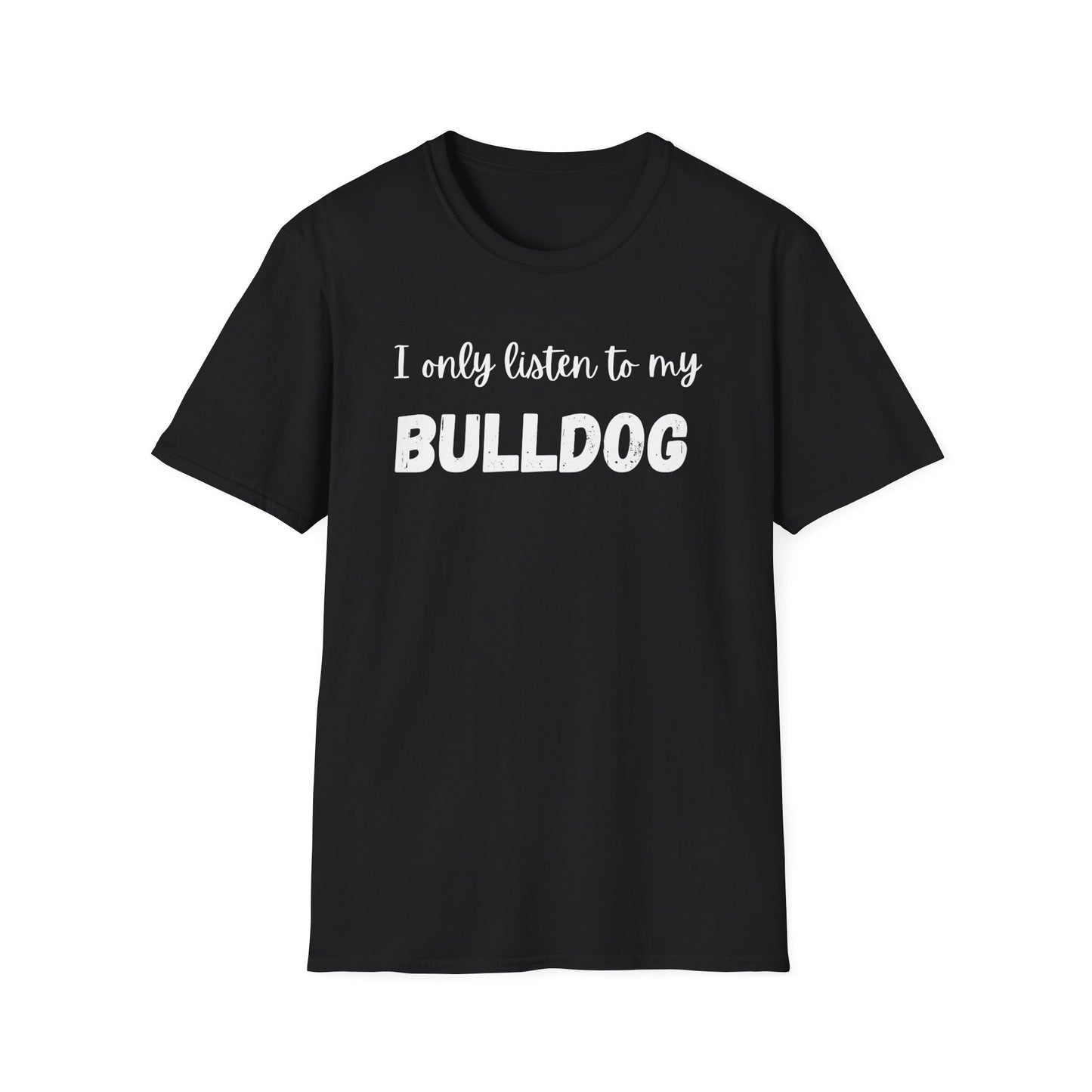 I only listen to my Bulldog T-Shirt