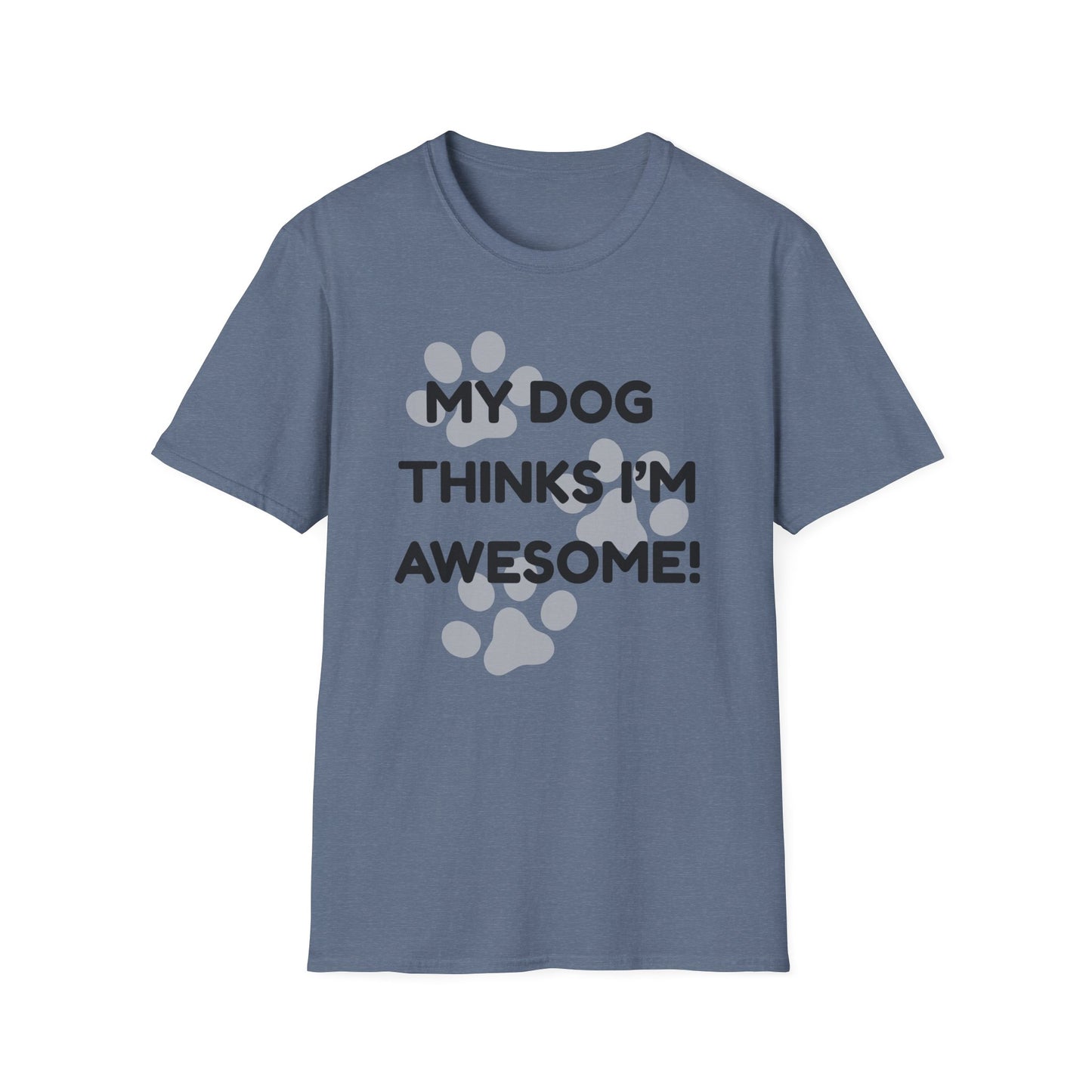 My Dog Thinks I'm Awesome! T-shirt