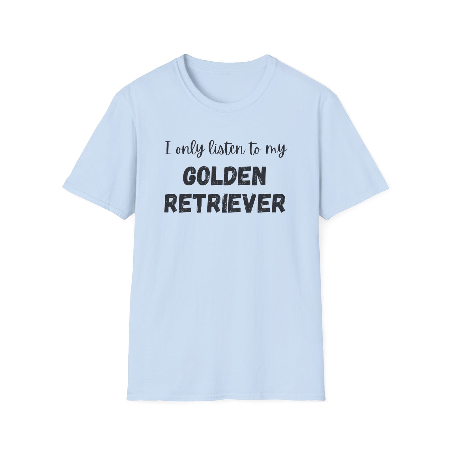 I only listen to my Golden Retriever T-Shirt
