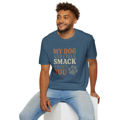 My dog and I talk smack about you T-Shirt