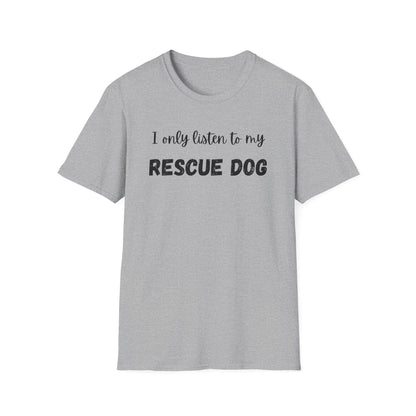 I Only Listen to My Rescue Dog T-shirt