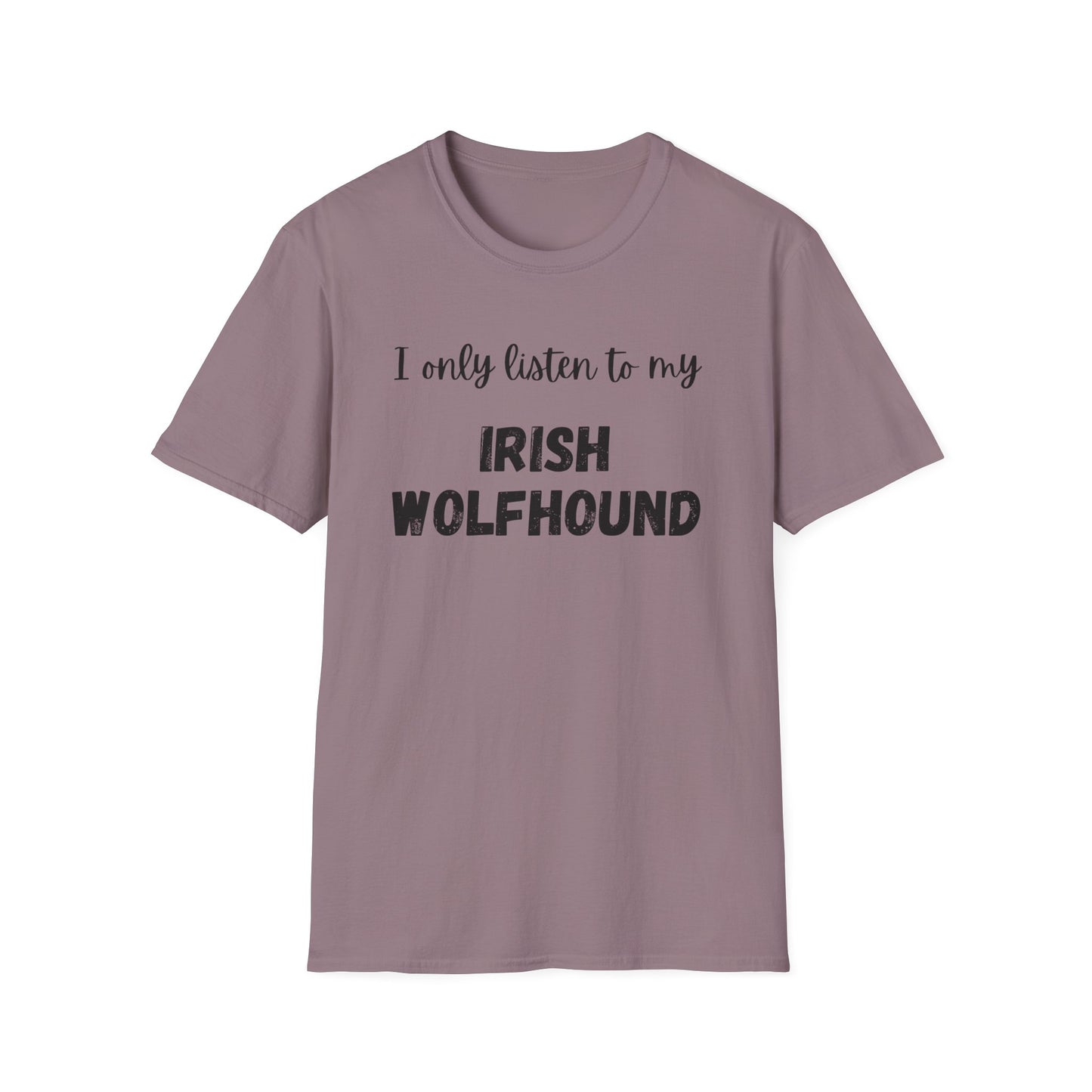 I only listen to my Irish Wolfhound T-Shirt