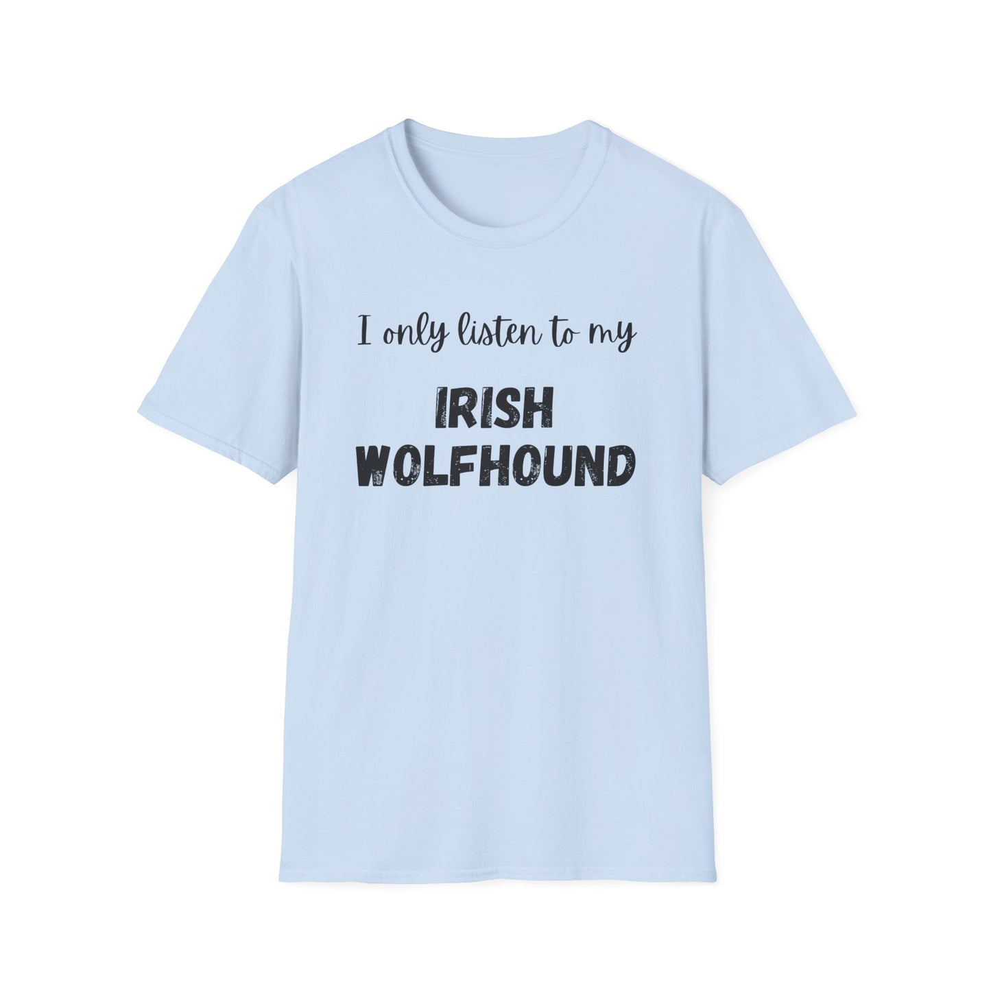I only listen to my Irish Wolfhound T-Shirt