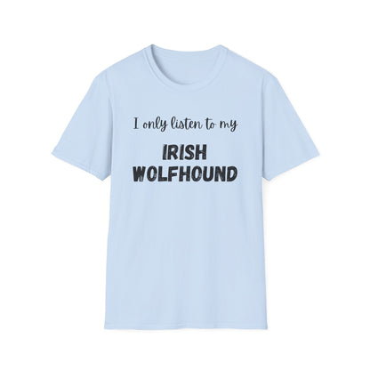 I only listen to my Irish Wolfhound T-Shirt