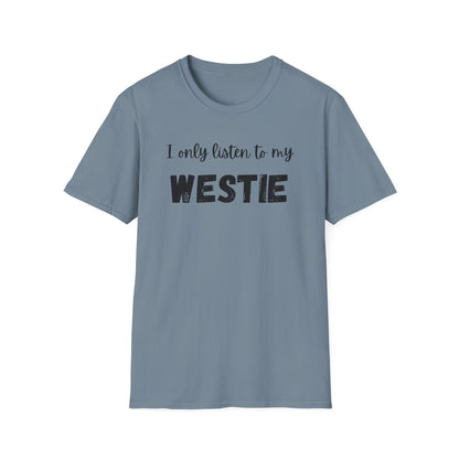 I only listen to my Westie T-Shirt