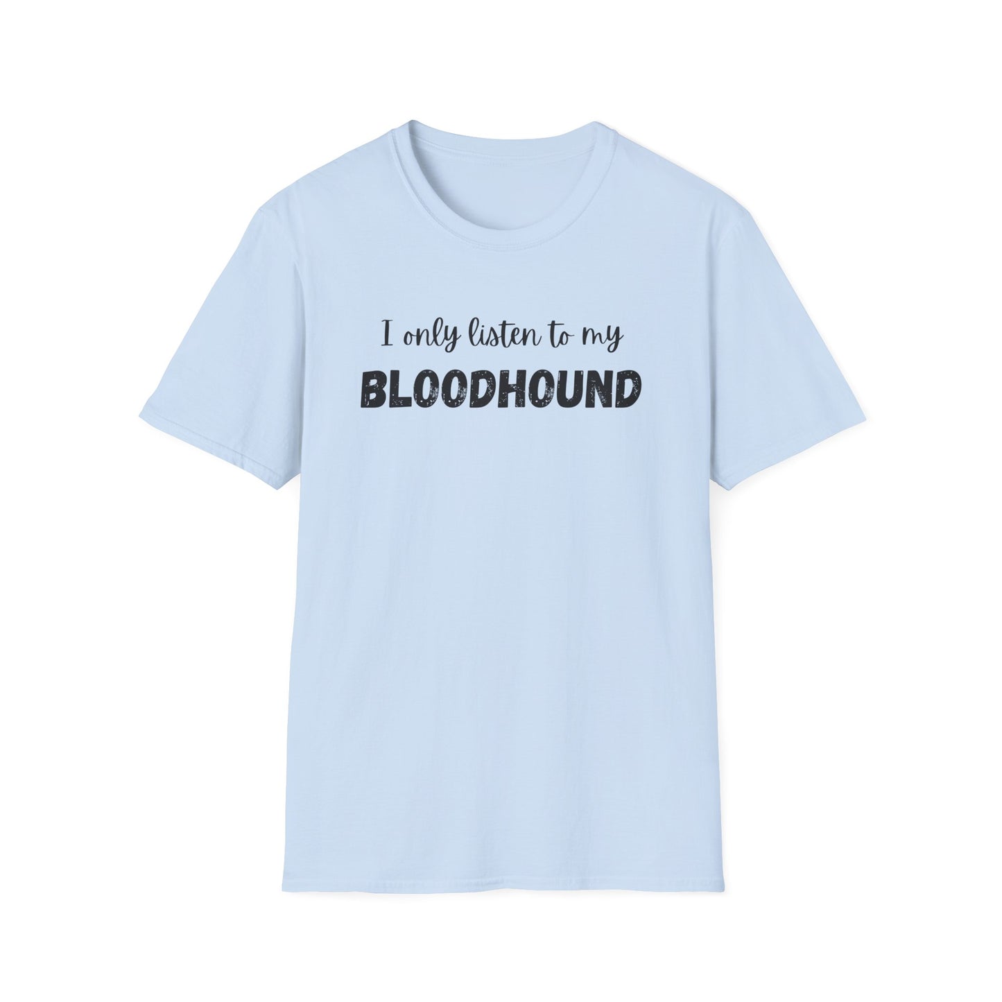 I only listen to my Bloodhound T-Shirt
